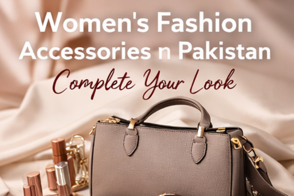 Women’s Fashion Accessories in Pakistan – Completing the Look with Style